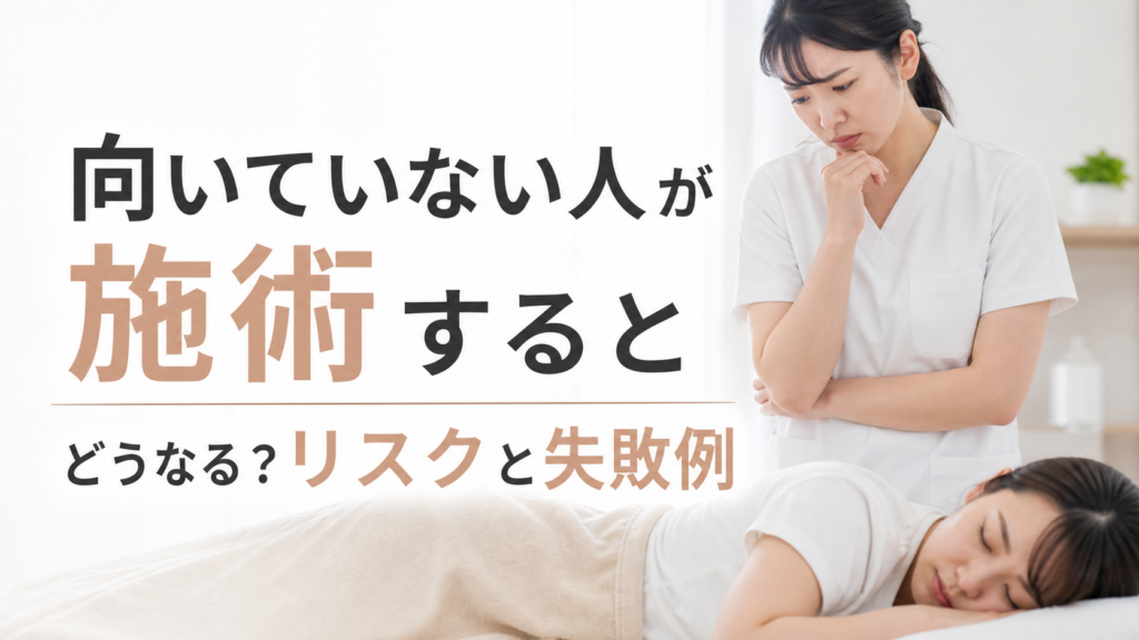 向いていない人が施術するとどうなる?リスクと失敗例